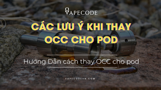 Lưu ý Khi Thay OCC Cho Pod để Dùng Bền Nhất