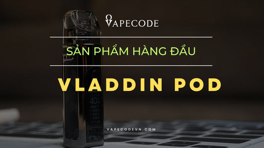 Vladdin Pod - Sản phẩm hàng đầu về thuốc lá điện tử chơi vị